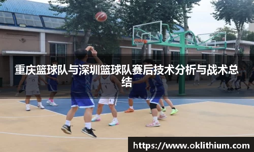 重庆篮球队与深圳篮球队赛后技术分析与战术总结