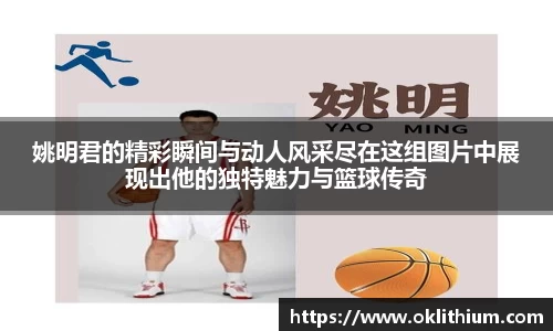 姚明君的精彩瞬间与动人风采尽在这组图片中展现出他的独特魅力与篮球传奇
