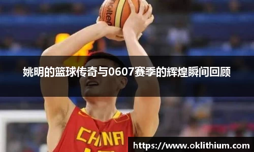 姚明的篮球传奇与0607赛季的辉煌瞬间回顾