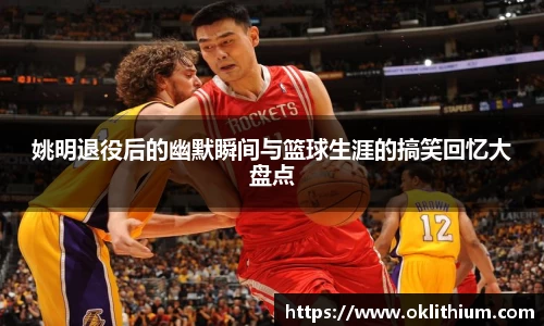 姚明退役后的幽默瞬间与篮球生涯的搞笑回忆大盘点